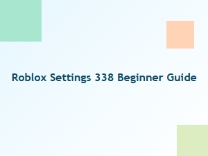 Roblox Settings 338: a Beginner’s Guide