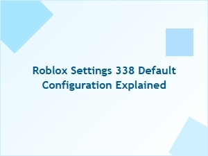Roblox Settings 338 Default Configuration Explained