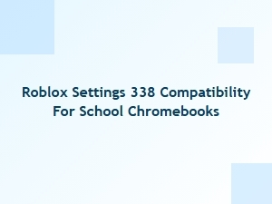 Roblox Settings 338 Compatibility on School Chromebooks