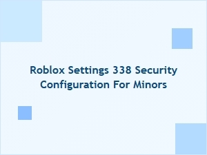 Roblox Settings 338: Secure Configuration for Minors